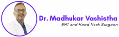 Dr. Madhukar Vashistha (ENT Expert)